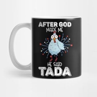 After God Made Me He Said Tada Happy Funny Rooster Chicken Mug